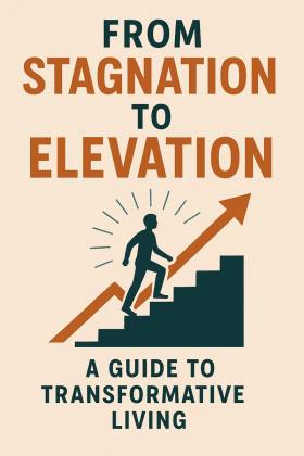 From Stagnation to Elevation: A Guide to Transformative Living