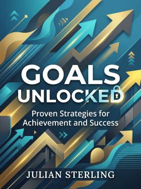 Goals Unlocked: Proven Strategies for Achievement and Success