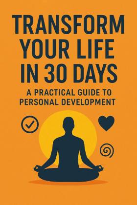 Transform Your Life in 30 Days: A Practical Guide to Personal Development