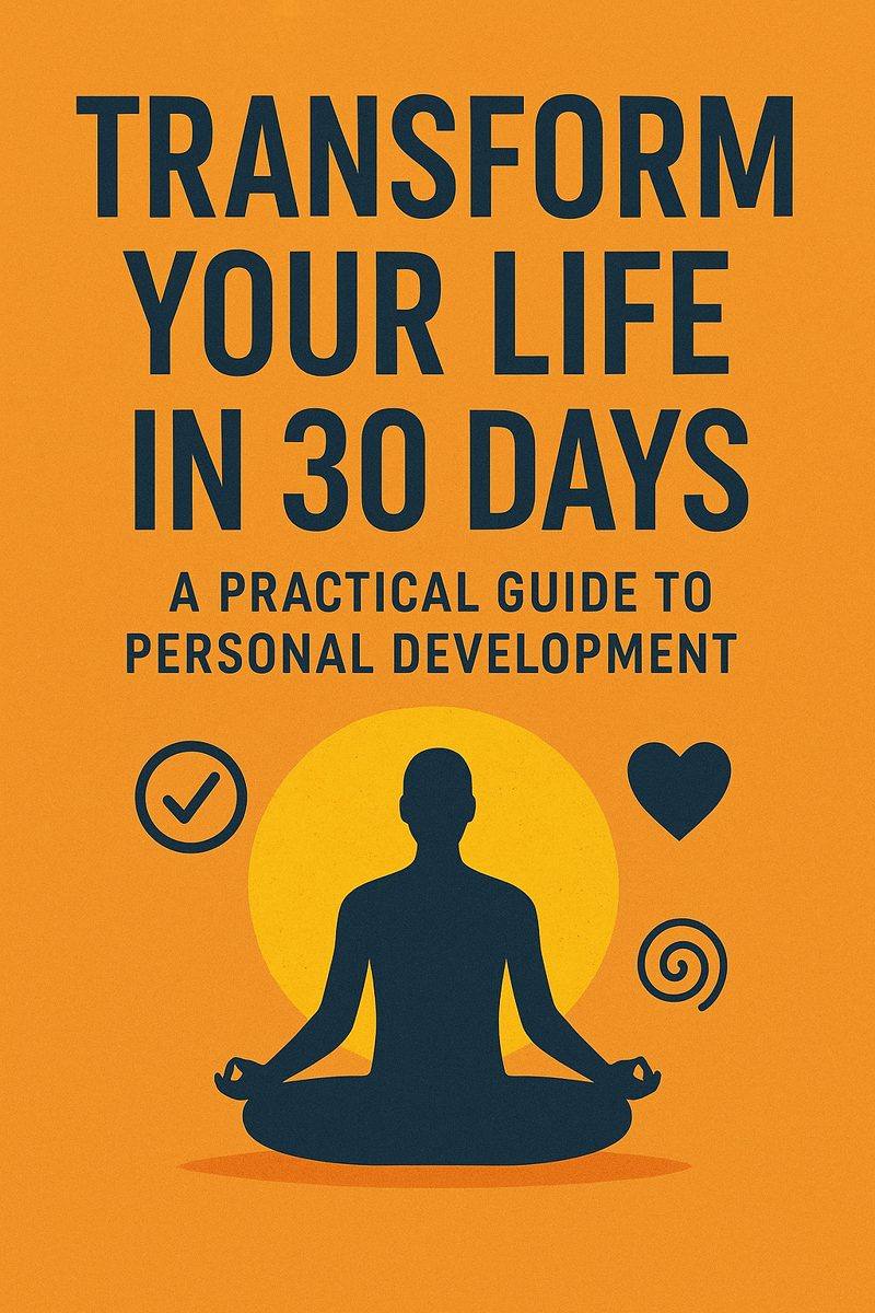 Transform Your Life in 30 Days: A Practical Guide to Personal Development